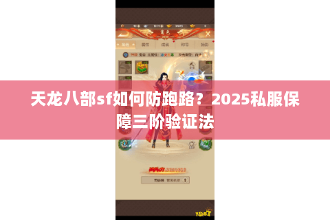 天龙八部sf如何防跑路?2025私服保障三阶验证法 天龙八部sf如何防跑路?2025私服保障三阶验证法