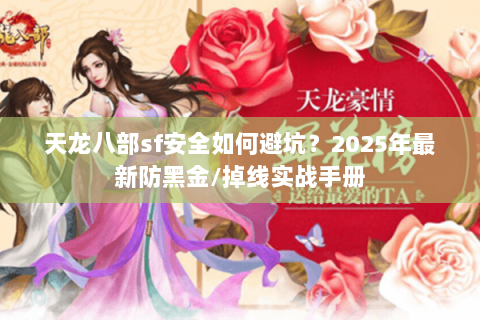 天龙八部sf安全如何避坑？2025年最新防黑金/掉线实战手册