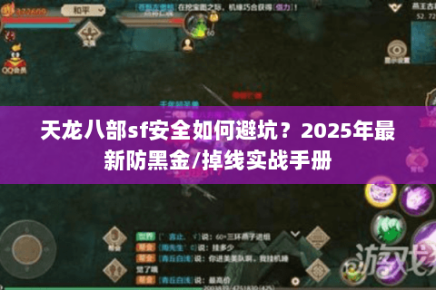 天龙八部sf安全如何避坑?2025年最新防黑金/掉线实战手册 天龙八部sf安全如何避坑?2025年最新防黑金/掉线实战手册