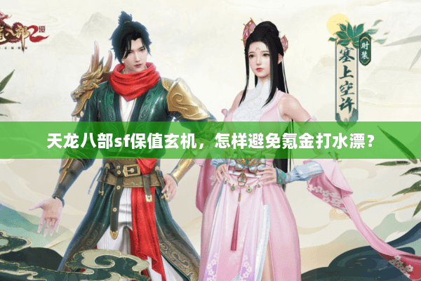 天龙八部sf保值玄机，怎样避免氪金打水漂？