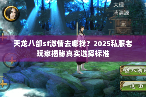 天龙八部sf激情去哪找？2025私服老玩家揭秘真实选择标准