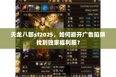 天龙八部sf2025，如何避开广告陷阱找到独家福利服？
