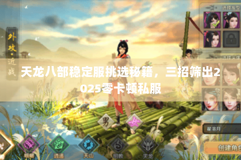 天龙八部稳定服挑选秘籍，三招筛出2025零卡顿私服