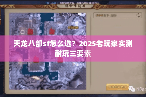 天龙八部sf怎么选?2025老玩家实测耐玩三要素 天龙八部sf怎么选?2025老玩家实测耐玩三要素