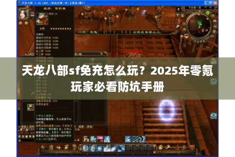 天龙八部sf免充怎么玩?2025年零氪玩家必看防坑手册 天龙八部sf免充怎么玩?2025年零氪玩家必看防坑手册