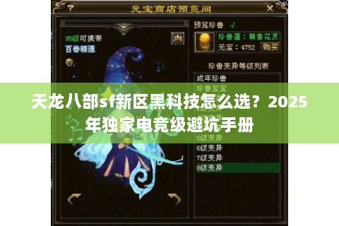 天龙八部sf新区黑科技怎么选?2025年独家电竞级避坑手册 天龙八部sf新区黑科技怎么选?2025年独家电竞级避坑手册