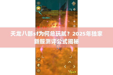 天龙八部sf为何总玩腻?2025年独家新服测评公式揭秘 天龙八部sf为何总玩腻?2025年独家新服测评公式揭秘