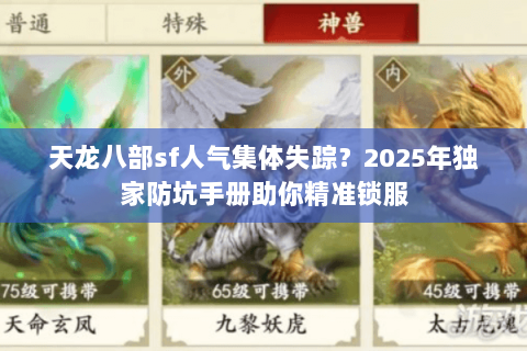 天龙八部sf人气集体失踪？2025年独家防坑手册助你精准锁服