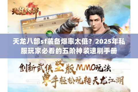 天龙八部sf装备爆率太低?2025年私服玩家必看的五阶神装速刷手册 天龙八部sf装备爆率太低?2025年私服玩家必看的五阶神装速刷手册