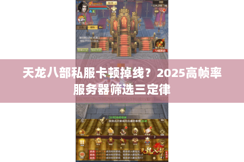 天龙八部私服卡顿掉线?2025高帧率服务器筛选三定律 天龙八部私服卡顿掉线?2025高帧率服务器筛选三定律