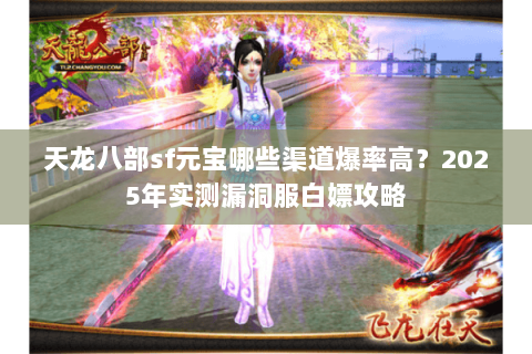 天龙八部sf元宝哪些渠道爆率高?2025年实测漏洞服白嫖攻略 天龙八部sf元宝哪些渠道爆率高?2025年实测漏洞服白嫖攻略