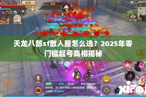 天龙八部sf散人服怎么选？2025年零门槛起号真相揭秘