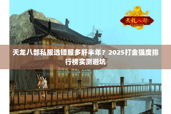 天龙八部私服选错服多肝半年？2025打金强度排行榜实测避坑