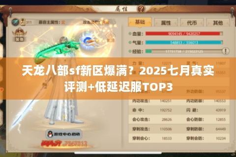 天龙八部sf新区爆满？2025七月真实评测+低延迟服TOP3