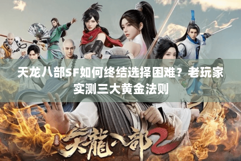 天龙八部SF如何终结选择困难?老玩家实测三大黄金法则 天龙八部SF如何终结选择困难?老玩家实测三大黄金法则