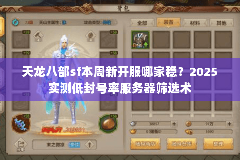 天龙八部sf本周新开服哪家稳？2025实测低封号率服务器筛选术