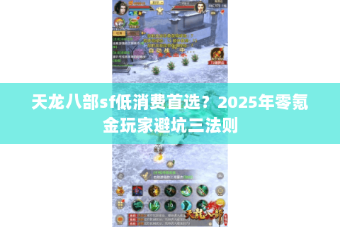 天龙八部sf低消费首选？2025年零氪金玩家避坑三法则