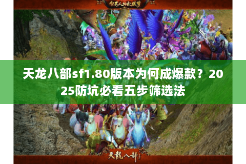 天龙八部sf1.80版本为何成爆款？2025防坑必看五步筛选法
