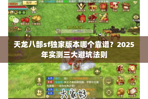 天龙八部sf独家版本哪个靠谱?2025年实测三大避坑法则 天龙八部sf独家版本哪个靠谱?2025年实测三大避坑法则