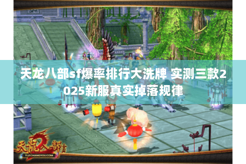 天龙八部sf爆率排行大洗牌 实测三款2025新服真实掉落规律