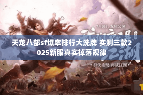 天龙八部sf爆率排行大洗牌 实测三款2025新服真实掉落规律