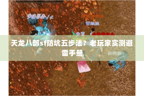 天龙八部sf防坑五步法?老玩家实测避雷手册 天龙八部sf防坑五步法?老玩家实测避雷手册