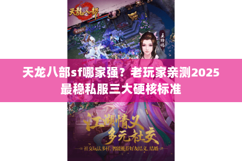 天龙八部sf哪家强?老玩家亲测2025最稳私服三大硬核标准 天龙八部sf哪家强?老玩家亲测2025最稳私服三大硬核标准