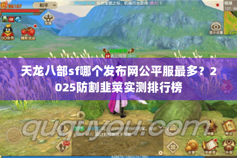 天龙八部sf哪个发布网公平服最多？2025防割韭菜实测排行榜