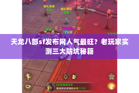 天龙八部sf发布网人气最旺?老玩家实测三大防坑秘籍 天龙八部sf发布网人气最旺?老玩家实测三大防坑秘籍