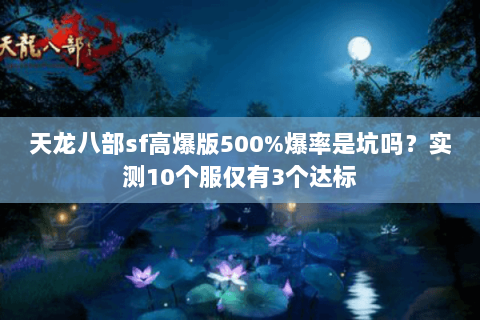 天龙八部sf高爆版500%爆率是坑吗？实测10个服仅有3个达标