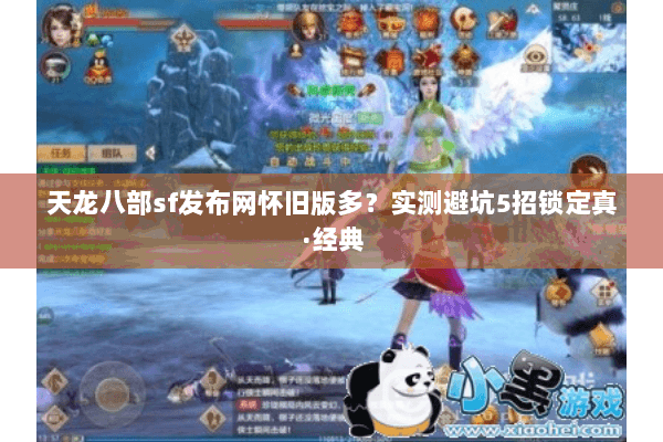 天龙八部sf发布网怀旧版多?实测避坑5招锁定真·经典 天龙八部sf发布网怀旧版多?实测避坑5招锁定真·经典