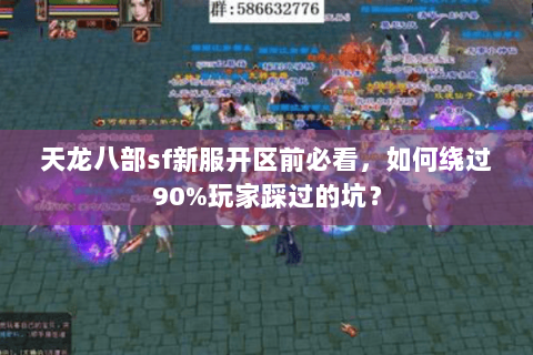 天龙八部sf新服开区前必看,如何绕过90%玩家踩过的坑? 天龙八部sf新服开区前必看,如何绕过90%玩家踩过的坑?