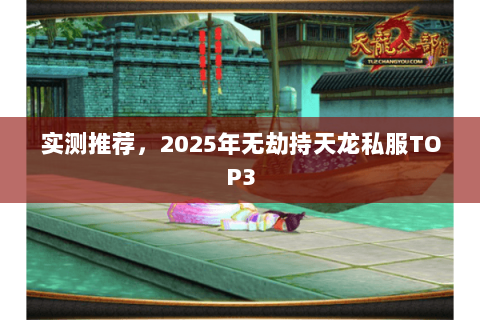 实测推荐,2025年无劫持天龙私服TOP3 实测推荐,2025年无劫持天龙私服TOP3