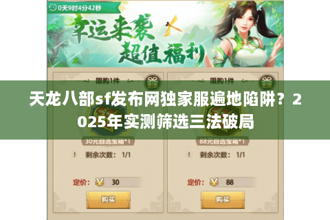天龙八部sf发布网独家服遍地陷阱?2025年实测筛选三法破局 天龙八部sf发布网独家服遍地陷阱?2025年实测筛选三法破局