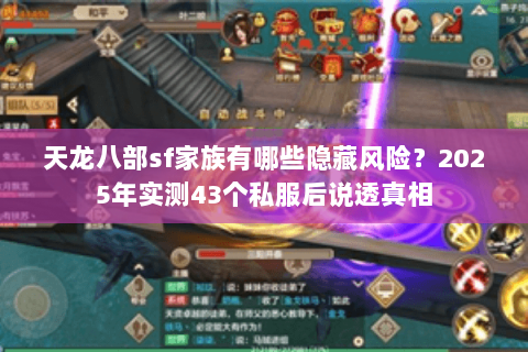 天龙八部sf家族有哪些隐藏风险?2025年实测43个私服后说透真相 天龙八部sf家族有哪些隐藏风险?2025年实测43个私服后说透真相
