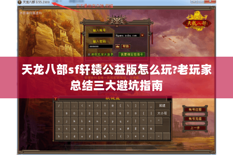 天龙八部sf轩辕公益版怎么玩?老玩家总结三大避坑指南 天龙八部sf轩辕公益版怎么玩?老玩家总结三大避坑指南