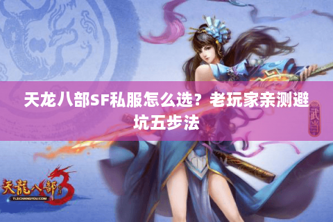 天龙八部SF私服怎么选?老玩家亲测避坑五步法 天龙八部SF私服怎么选?老玩家亲测避坑五步法