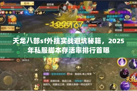 天龙八部sf外挂实战避坑秘籍,2025年私服脚本存活率排行首曝 天龙八部sf外挂实战避坑秘籍,2025年私服脚本存活率排行首曝