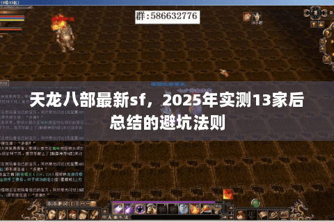 天龙八部最新sf,2025年实测13家后总结的避坑法则 天龙八部最新sf,2025年实测13家后总结的避坑法则