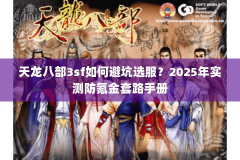天龙八部3sf如何避坑选服?2025年实测防氪金套路手册 天龙八部3sf如何避坑选服?2025年实测防氪金套路手册