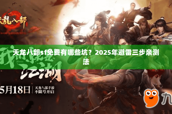 天龙八部sf免费有哪些坑？2025年避雷三步亲测法
