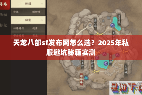 天龙八部sf发布网怎么选?2025年私服避坑秘籍实测 天龙八部sf发布网怎么选?2025年私服避坑秘籍实测