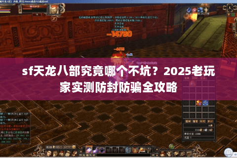 sf天龙八部究竟哪个不坑?2025老玩家实测防封防骗全攻略 sf天龙八部究竟哪个不坑?2025老玩家实测防封防骗全攻略