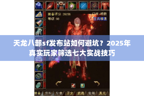 天龙八部sf发布站如何避坑？2025年真实玩家筛选七大实战技巧