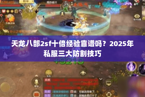 天龙八部2sf十倍经验靠谱吗?2025年私服三大防割技巧 天龙八部2sf十倍经验靠谱吗?2025年私服三大防割技巧