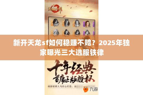 新开天龙sf如何稳赚不赔？2025年独家曝光三大选服铁律