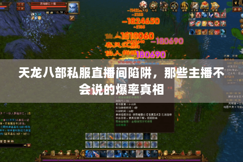 天龙八部私服直播间陷阱,那些主播不会说的爆率真相 天龙八部私服直播间陷阱,那些主播不会说的爆率真相