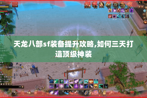 天龙八部sf装备提升攻略,如何三天打造顶级神装 天龙八部sf装备提升攻略,如何三天打造顶级神装