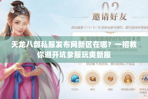 天龙八部私服发布网新区在哪?一招教你避开坑爹服玩爽新服 天龙八部私服发布网新区在哪?一招教你避开坑爹服玩爽新服