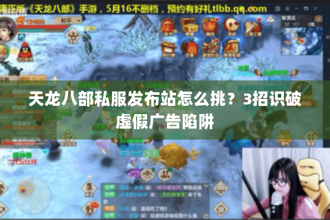 天龙八部私服发布站怎么挑?3招识破虚假广告陷阱 天龙八部私服发布站怎么挑?3招识破虚假广告陷阱